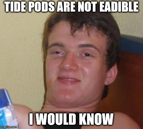 TIDE PODS ARE NOT EADIBLE I WOULD KNOW | image tagged in memes,10 guy | made w/ Imgflip meme maker