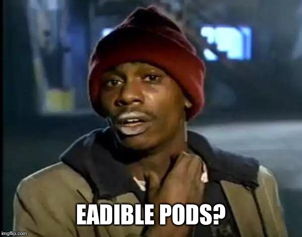 Y'all Got Any More Of That Meme | EADIBLE PODS? | image tagged in memes,y'all got any more of that | made w/ Imgflip meme maker