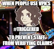 WHEN PEOPLE USE VPN'S; #TRIGGERED; TO PREVENT STAFF FROM VERIFYING CLAIMS | made w/ Imgflip meme maker