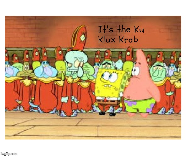 Ku Klux Krab | image tagged in ku klux klan | made w/ Imgflip meme maker