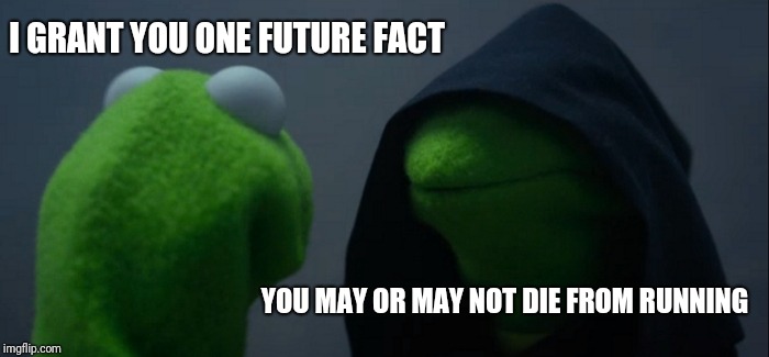 Evil Kermit | I GRANT YOU ONE FUTURE FACT; YOU MAY OR MAY NOT DIE FROM RUNNING | image tagged in memes,evil kermit | made w/ Imgflip meme maker