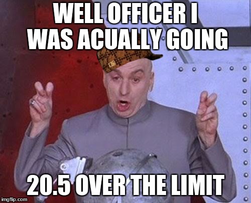 Dr Evil Laser | WELL OFFICER I WAS ACUALLY GOING; 20.5 OVER THE LIMIT | image tagged in memes,dr evil laser,scumbag | made w/ Imgflip meme maker
