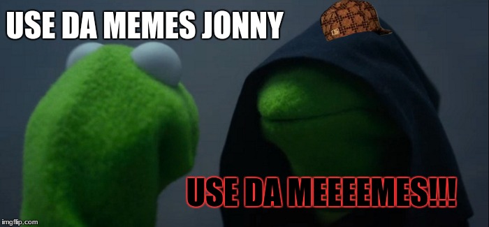 Evil Kermit Meme | USE DA MEMES JONNY; USE DA MEEEEMES!!! | image tagged in memes,evil kermit,scumbag | made w/ Imgflip meme maker