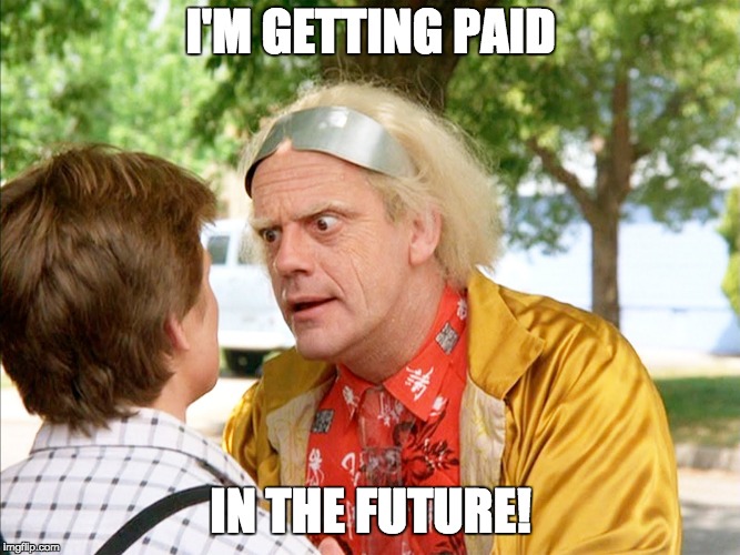 back to the future | I'M GETTING PAID; IN THE FUTURE! | image tagged in back to the future | made w/ Imgflip meme maker