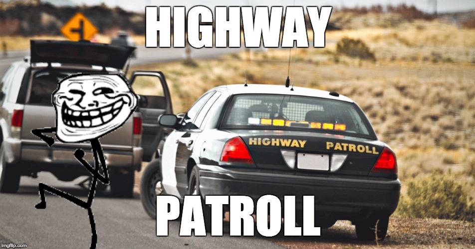 Highway Patroll | HIGHWAY; PATROLL | image tagged in highway patroll,troll,trollface | made w/ Imgflip meme maker