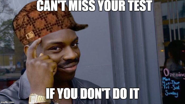 Roll Safe Think About It Meme | CAN'T MISS YOUR TEST; IF YOU DON'T DO IT | image tagged in memes,roll safe think about it,scumbag | made w/ Imgflip meme maker