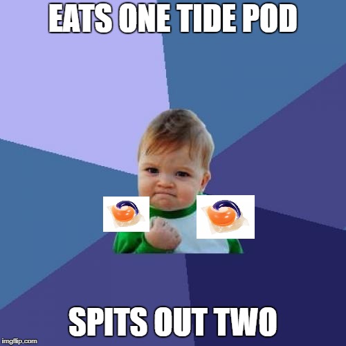 Success Kid Meme | EATS ONE TIDE POD; SPITS OUT TWO | image tagged in memes,success kid | made w/ Imgflip meme maker