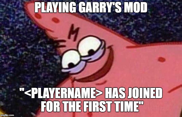Prepare to Troll | PLAYING GARRY'S MOD; "<PLAYERNAME> HAS JOINED FOR THE FIRST TIME" | image tagged in evil patrick,garry's mod,gmod,troll | made w/ Imgflip meme maker