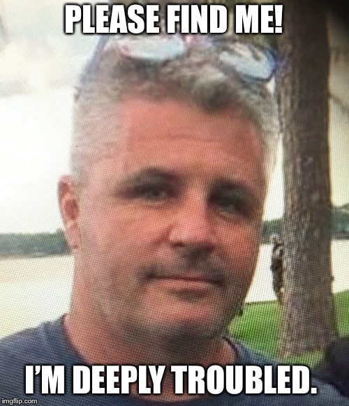 PLEASE FIND ME! I’M DEEPLY TROUBLED. | image tagged in john | made w/ Imgflip meme maker