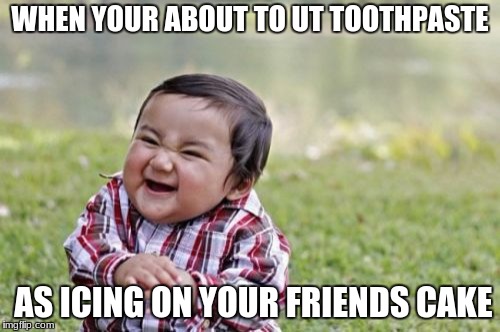 Evil Toddler Meme | WHEN YOUR ABOUT TO UT TOOTHPASTE; AS ICING ON YOUR FRIENDS CAKE | image tagged in memes,evil toddler | made w/ Imgflip meme maker