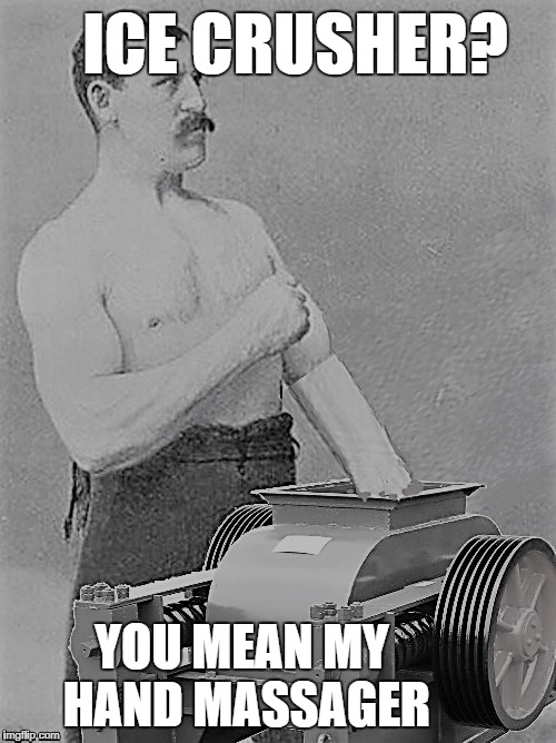 Overly Manly Man on Ice | ICE CRUSHER? YOU MEAN MY HAND MASSAGER | image tagged in funny memes,overly manly man,machine,ice crusher | made w/ Imgflip meme maker