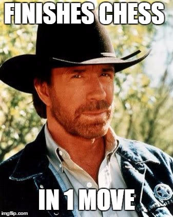 Chuck Norris Meme | FINISHES CHESS; IN 1 MOVE | image tagged in memes,chuck norris | made w/ Imgflip meme maker