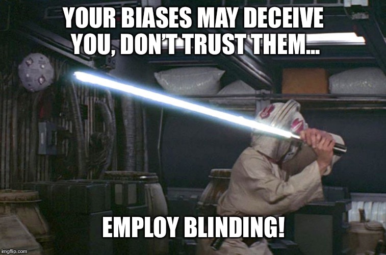 YOUR BIASES MAY DECEIVE YOU, DON’T TRUST THEM... EMPLOY BLINDING! | image tagged in star wars,studying,research,bias | made w/ Imgflip meme maker