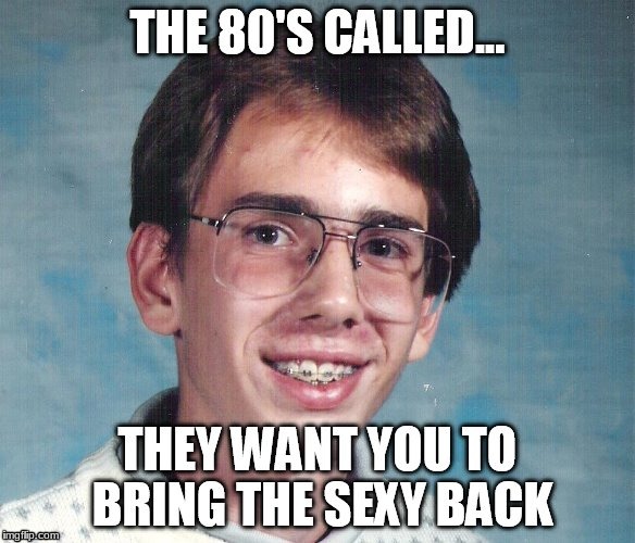 The 80's Called... They want you to bring the sexy back. | image tagged in the 80's called,memes,millenials,dank memes,success kid,successful black man | made w/ Imgflip meme maker