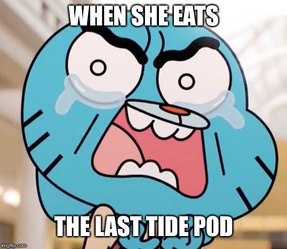 The pain we have all felt ;-; | WHEN SHE EATS; THE LAST TIDE POD | image tagged in gumball pure rage face,tide pod,tide pods,tidepods,gumball,the amazing world of gumball | made w/ Imgflip meme maker
