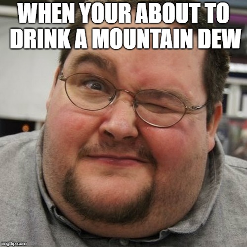 FrancisDew | WHEN YOUR ABOUT TO DRINK A MOUNTAIN DEW | image tagged in fracisdew,memes | made w/ Imgflip meme maker