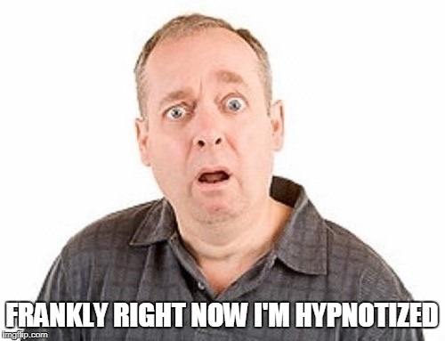 FRANKLY RIGHT NOW I'M HYPNOTIZED | made w/ Imgflip meme maker