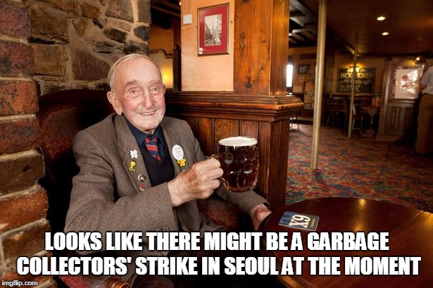 LOOKS LIKE THERE MIGHT BE A GARBAGE COLLECTORS' STRIKE IN SEOUL AT THE MOMENT | made w/ Imgflip meme maker