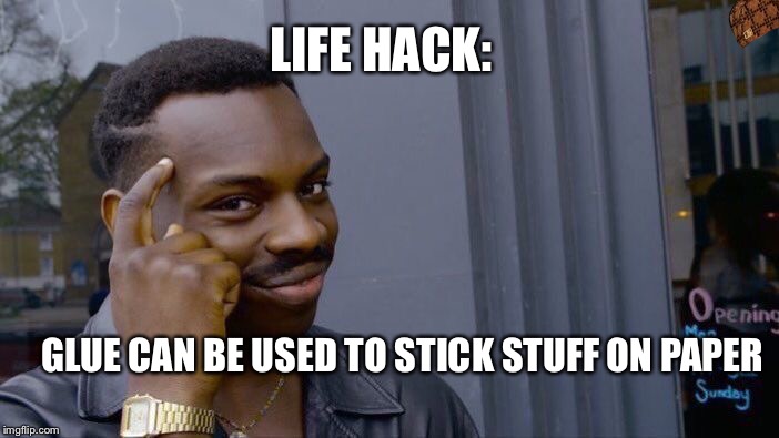 Roll Safe Think About It Meme | LIFE HACK:; GLUE CAN BE USED TO STICK STUFF ON PAPER | image tagged in memes,roll safe think about it,scumbag | made w/ Imgflip meme maker