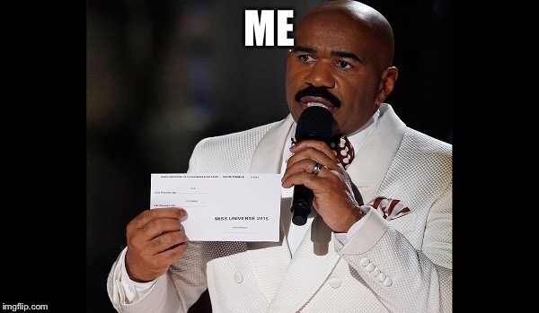 and the winner is...steve harvey | ME | image tagged in and the winner issteve harvey | made w/ Imgflip meme maker