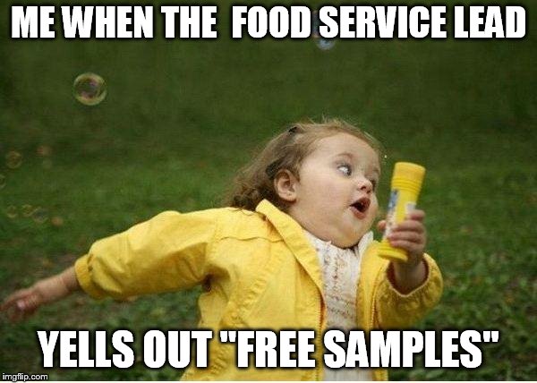 Chubby Bubbles Girl Meme | ME WHEN THE 
FOOD SERVICE LEAD; YELLS OUT "FREE SAMPLES" | image tagged in memes,chubby bubbles girl | made w/ Imgflip meme maker