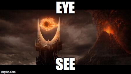 Eye Of Sauron Meme | EYE; SEE | image tagged in memes,eye of sauron | made w/ Imgflip meme maker