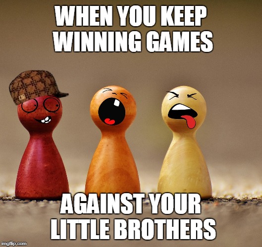 WHEN YOU KEEP WINNING GAMES; AGAINST YOUR LITTLE BROTHERS | made w/ Imgflip meme maker