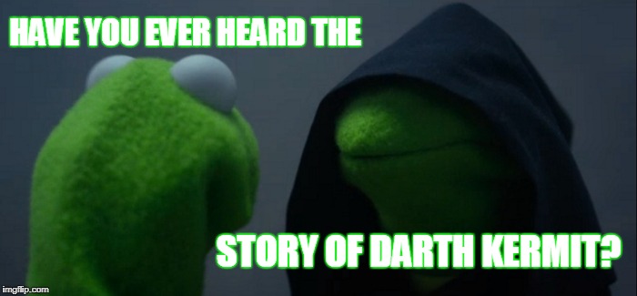 Evil Kermit Meme | HAVE YOU EVER HEARD THE; STORY OF DARTH KERMIT? | image tagged in memes,evil kermit | made w/ Imgflip meme maker