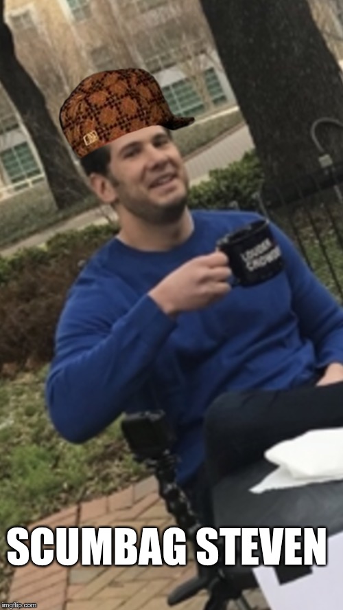 Change my mind, scumbag Steven  | SCUMBAG STEVEN | image tagged in scumbag,steven,steve,change my mind | made w/ Imgflip meme maker