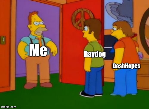 I mentioned Raydog and DashHopes! | Me; DashHopes; Raydog | image tagged in memes,simpsons grandpa | made w/ Imgflip meme maker