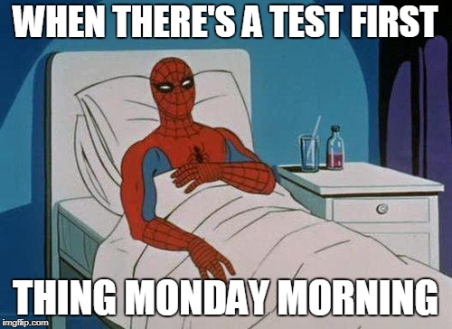 Spiderman Hospital Meme | WHEN THERE'S A TEST FIRST; THING MONDAY MORNING | image tagged in memes,spiderman hospital,spiderman | made w/ Imgflip meme maker