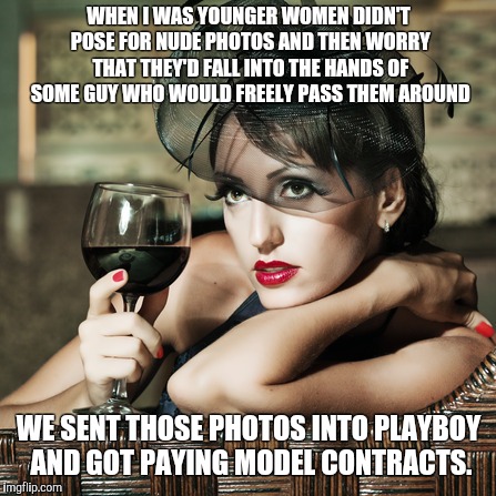 Retro-Woman Warning | WHEN I WAS YOUNGER WOMEN DIDN'T POSE FOR NUDE PHOTOS AND THEN WORRY THAT THEY'D FALL INTO THE HANDS OF SOME GUY WHO WOULD FREELY PASS THEM AROUND; WE SENT THOSE PHOTOS INTO PLAYBOY AND GOT PAYING MODEL CONTRACTS. | image tagged in retro-woman warning | made w/ Imgflip meme maker