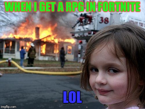 Disaster Girl Meme | WHEN I GET A RPG IN FORTNITE; LOL | image tagged in memes,disaster girl | made w/ Imgflip meme maker