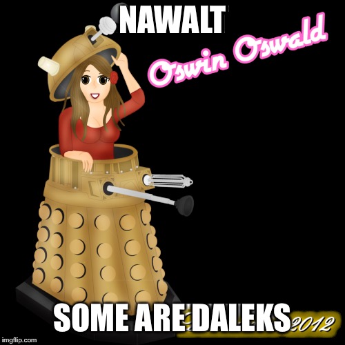 NAWALT; SOME ARE DALEKS | made w/ Imgflip meme maker