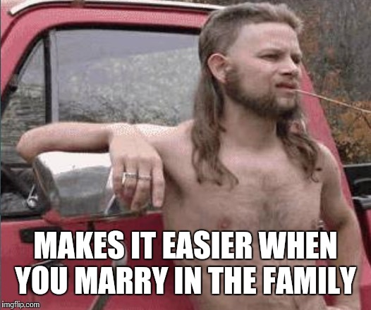MAKES IT EASIER WHEN YOU MARRY IN THE FAMILY | made w/ Imgflip meme maker