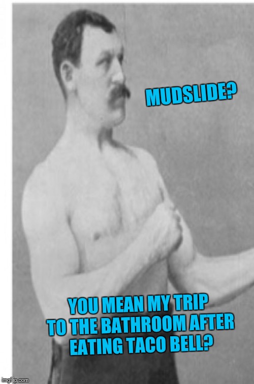 MUDSLIDE? YOU MEAN MY TRIP TO THE BATHROOM AFTER  EATING TACO BELL? | made w/ Imgflip meme maker