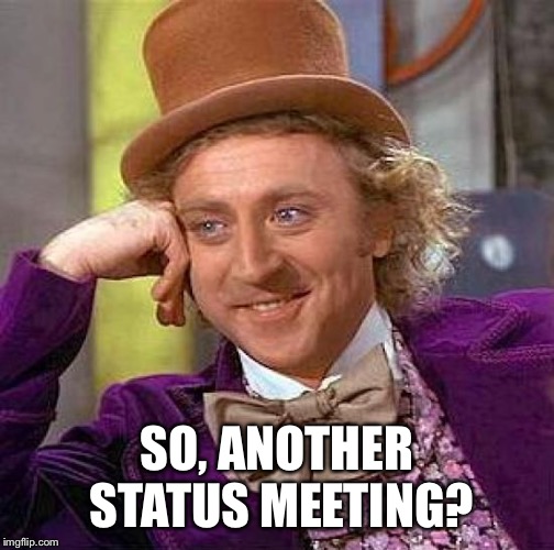 Creepy Condescending Wonka Meme | SO, ANOTHER STATUS MEETING? | image tagged in memes,creepy condescending wonka | made w/ Imgflip meme maker