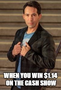 WHEN YOU WIN $1.14 ON THE CASH SHOW | made w/ Imgflip meme maker