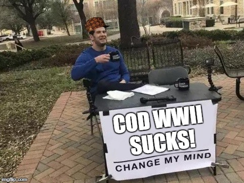Change My Mind Meme | COD WWII SUCKS! | image tagged in change my mind,scumbag | made w/ Imgflip meme maker