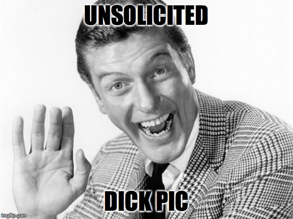 Dick Van Dyke | UNSOLICITED; DICK PIC | image tagged in dick pic | made w/ Imgflip meme maker