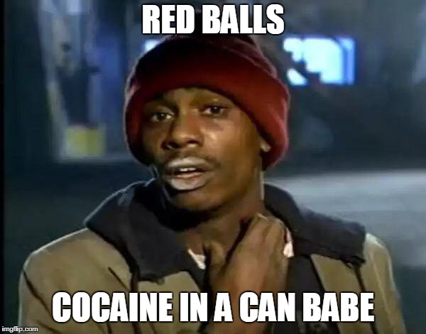 Y'all Got Any More Of That Meme | RED BALLS; COCAINE IN A CAN BABE | image tagged in memes,y'all got any more of that | made w/ Imgflip meme maker
