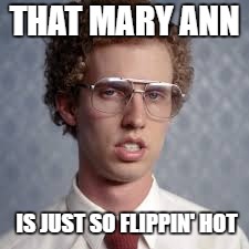 THAT MARY ANN IS JUST SO FLIPPIN' HOT | made w/ Imgflip meme maker