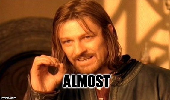 One Does Not Simply Meme | ALMOST | image tagged in memes,one does not simply | made w/ Imgflip meme maker