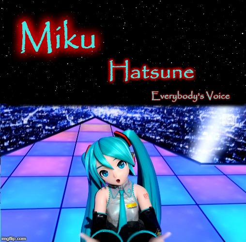 Miku Hatsune: Everybody's Voice | . | image tagged in hatsune miku,vocaloid,anime,voice,everybody | made w/ Imgflip meme maker