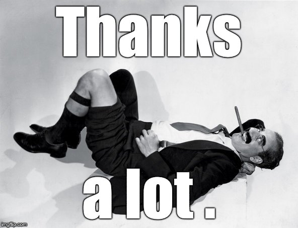 recumbent Groucho | Thanks a lot . | image tagged in recumbent groucho | made w/ Imgflip meme maker