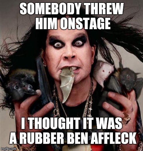 SOMEBODY THREW HIM ONSTAGE I THOUGHT IT WAS A RUBBER BEN AFFLECK | made w/ Imgflip meme maker