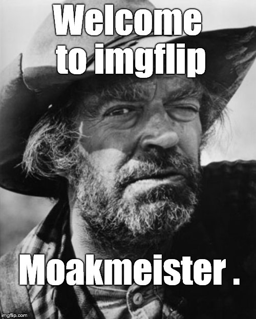 jack elam | Welcome to imgflip Moakmeister . | image tagged in jack elam | made w/ Imgflip meme maker