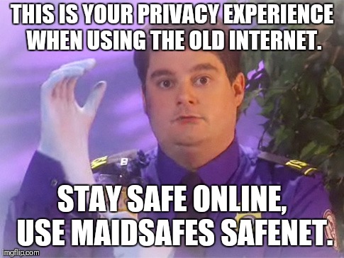 TSA Douche Meme | THIS IS YOUR PRIVACY EXPERIENCE WHEN USING THE OLD INTERNET. STAY SAFE ONLINE, USE MAIDSAFES SAFENET. | image tagged in memes,tsa douche | made w/ Imgflip meme maker