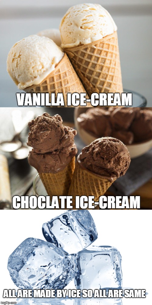 Dont be racist 
No Racism more | VANILLA ICE-CREAM; CHOCLATE ICE-CREAM; ALL ARE MADE BY ICE
SO ALL ARE SAME | image tagged in ice cream,not racist | made w/ Imgflip meme maker