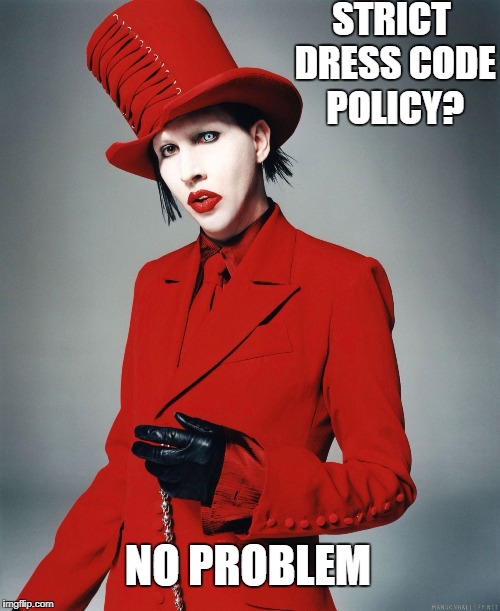 Marilyn Manson | STRICT DRESS CODE POLICY? NO PROBLEM | image tagged in marilyn manson | made w/ Imgflip meme maker